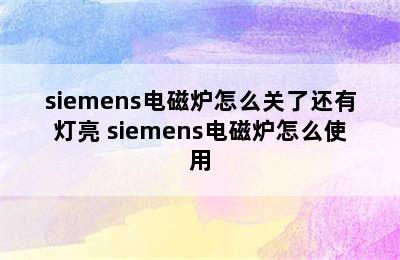 siemens电磁炉怎么关了还有灯亮 siemens电磁炉怎么使用